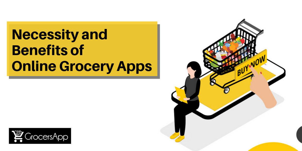 Necessity and Benefits of Online Grocery Apps - GrocersApp