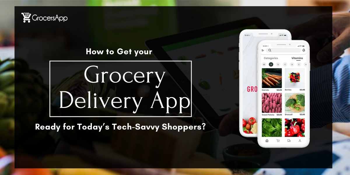 How to Get your Grocery Delivery App Ready for Today’s Tech-Savvy Shoppers - GrocersApp